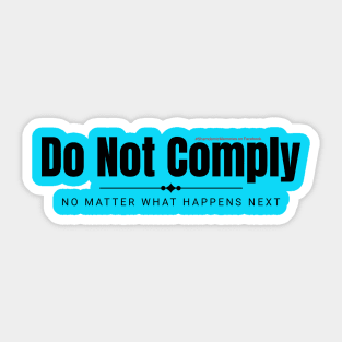 DO NOT COMPLY NO MATTER WHAT HAPPENS NEXT Sticker